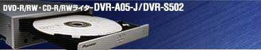 DVD-R/RW CD-R/RWC^[ DVR-A05-J/DVR-S502