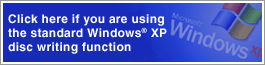 Click here if you are using the standard Windows® XP disc writing function