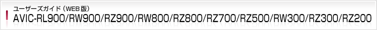 AVIC-RL900/RW900/RZ900/RW800/RZ800/RZ700/RZ500/RW300/RZ300