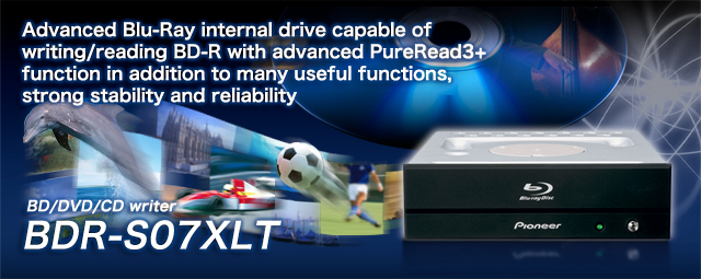 Advanced Blu-Ray internal drive capable of writing/reading BD-R with advanced PureRead3+ function in addition to many useful functions, strong stability and reliability BD/DVD/CD writer BDR-S07XLT