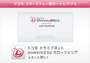 ドコモ スマートフォン用カーナビアプリ「ドコモ ドライブネット powered by カロッツェリア」もっと詳しく